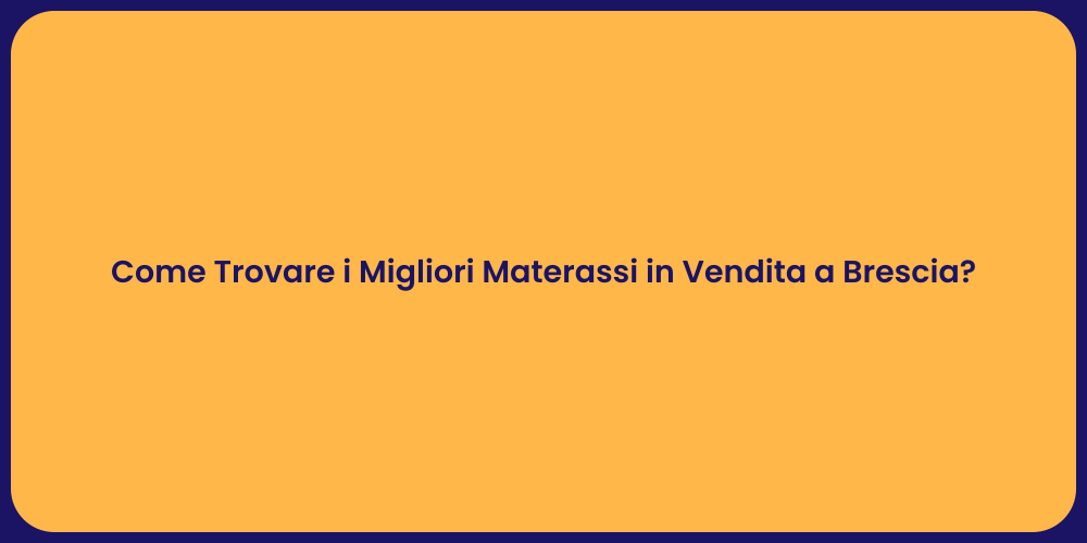Come Trovare i Migliori Materassi in Vendita a Brescia?