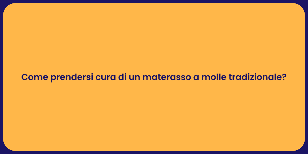 Come prendersi cura di un materasso a molle tradizionale?