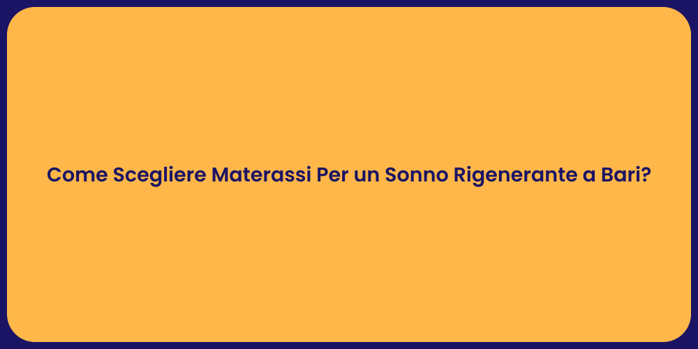 Come Scegliere Materassi Per un Sonno Rigenerante a Bari?