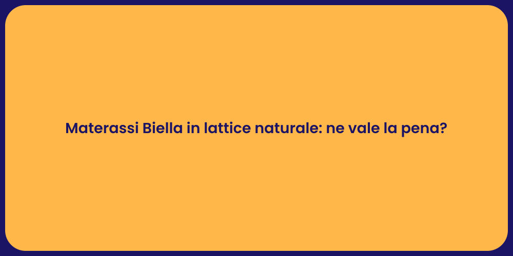 Materassi Biella in lattice naturale: ne vale la pena?