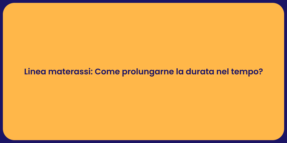 Linea materassi: Come prolungarne la durata nel tempo?