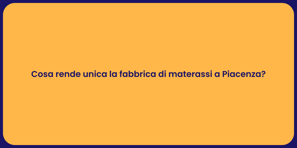 Cosa rende unica la fabbrica di materassi a Piacenza?