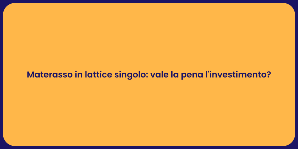 Materasso in lattice singolo: vale la pena l'investimento?