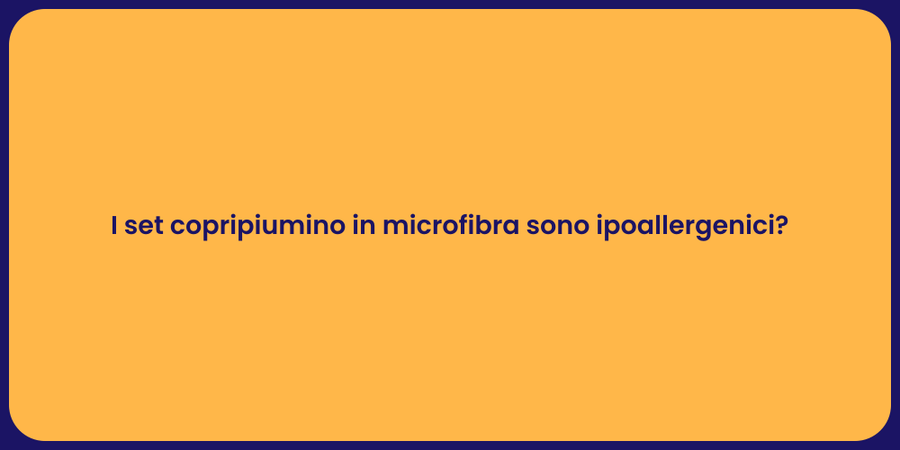 I set copripiumino in microfibra sono ipoallergenici?