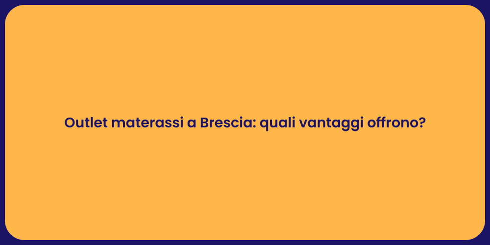 Outlet materassi a Brescia: quali vantaggi offrono?