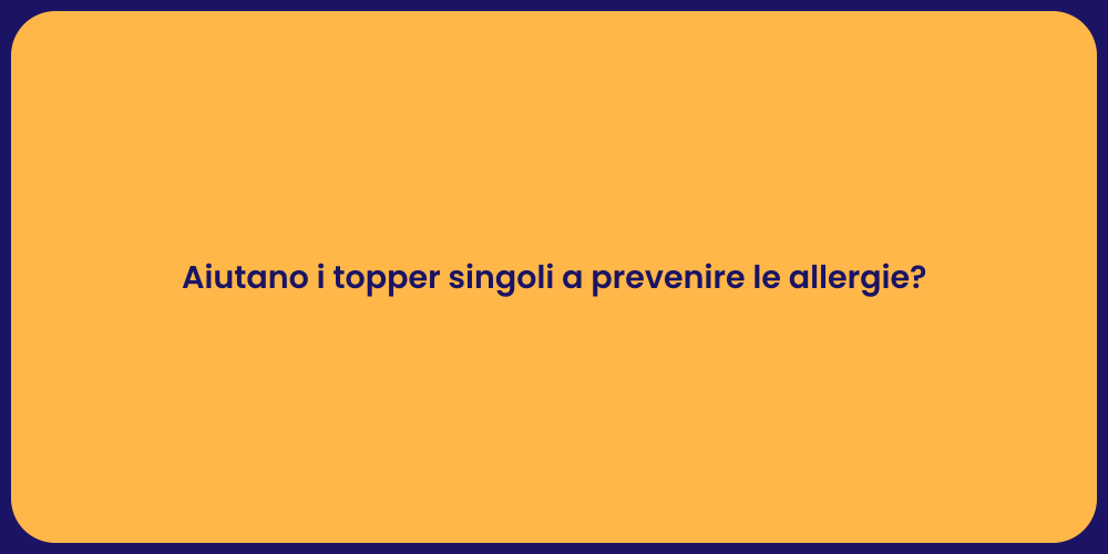 Aiutano i topper singoli a prevenire le allergie?