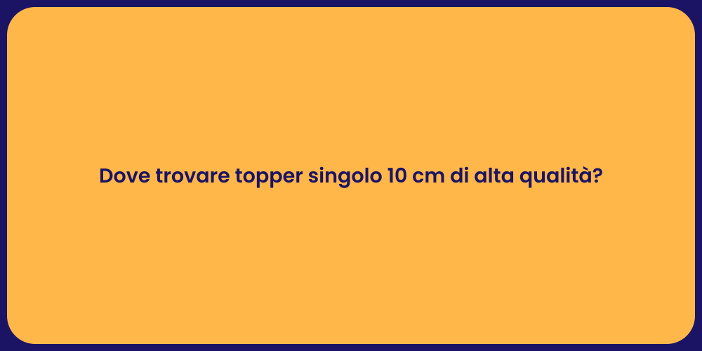 Dove trovare topper singolo 10 cm di alta qualità?