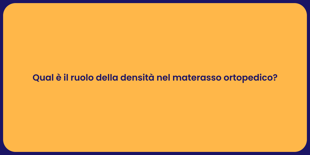 Qual è il ruolo della densità nel materasso ortopedico?