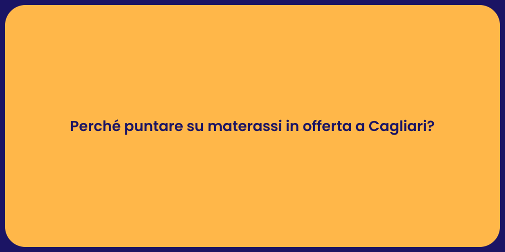 Perché puntare su materassi in offerta a Cagliari?