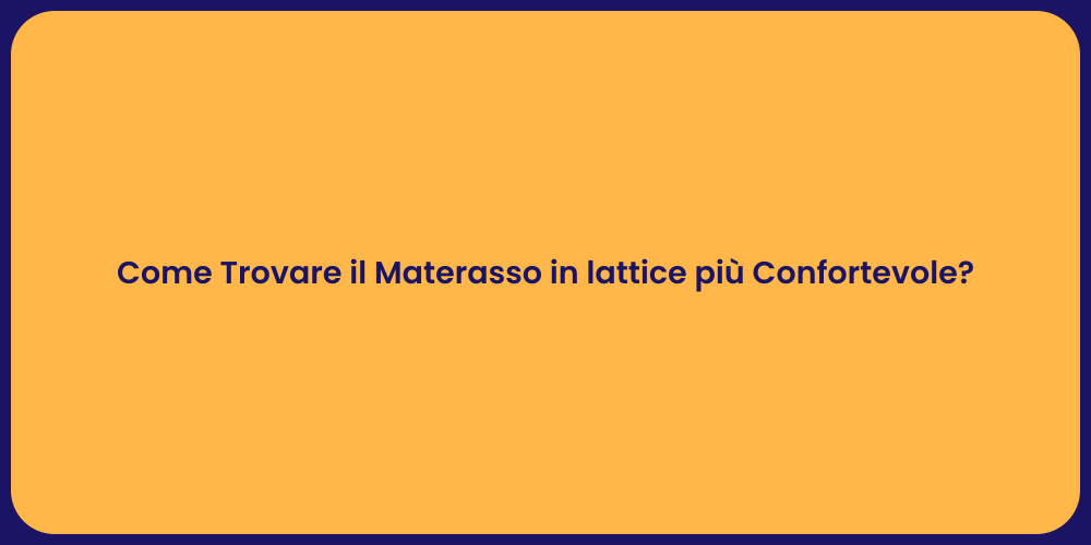 Come Trovare il Materasso in lattice più Confortevole?
