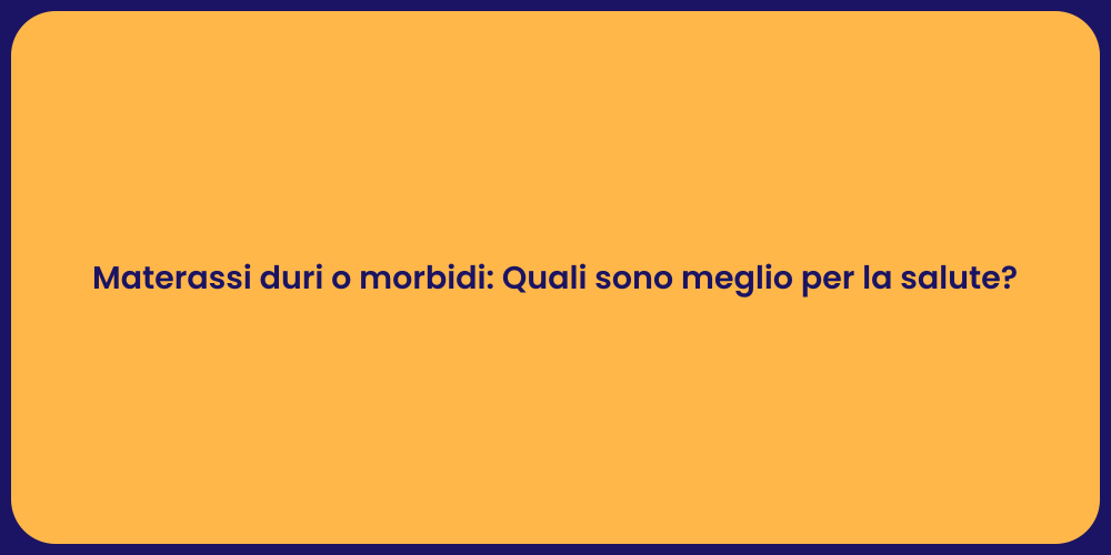 Materassi duri o morbidi: Quali sono meglio per la salute?