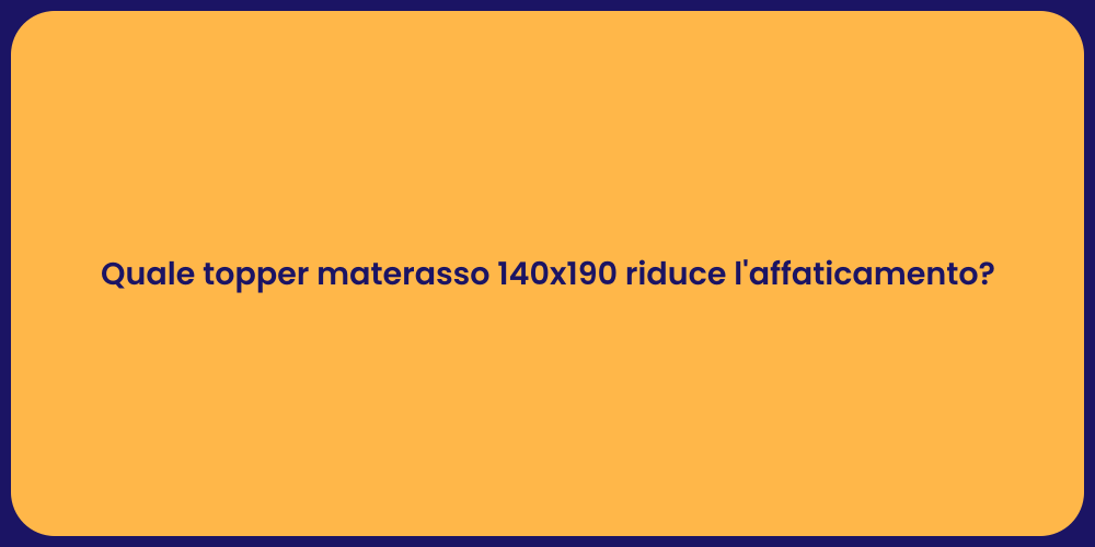 Quale topper materasso 140x190 riduce l'affaticamento?