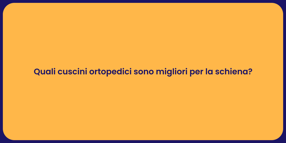 Quali cuscini ortopedici sono migliori per la schiena?