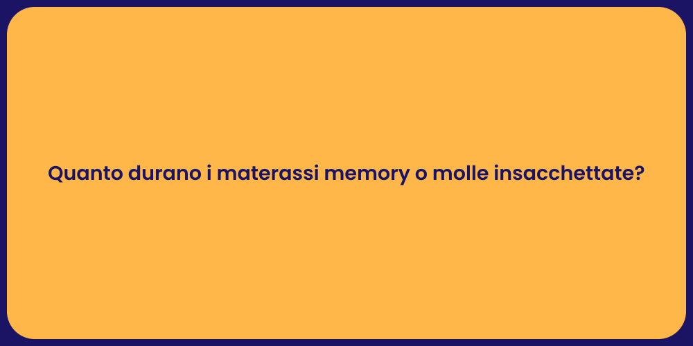 Quanto durano i materassi memory o molle insacchettate?
