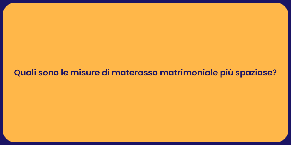 Quali sono le misure di materasso matrimoniale più spaziose?