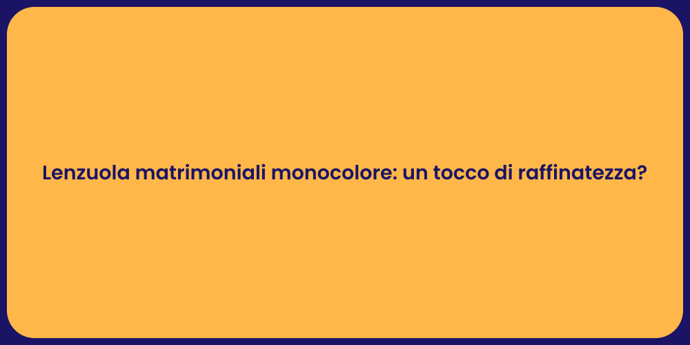 Lenzuola matrimoniali monocolore: un tocco di raffinatezza?