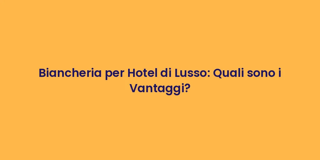 Biancheria per Hotel di Lusso: Quali sono i Vantaggi?