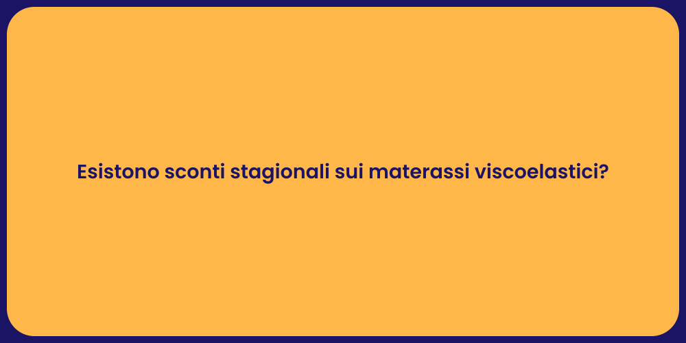 Esistono sconti stagionali sui materassi viscoelastici?