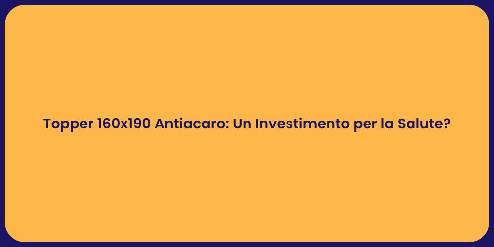 Topper 160x190 Antiacaro: Un Investimento per la Salute?