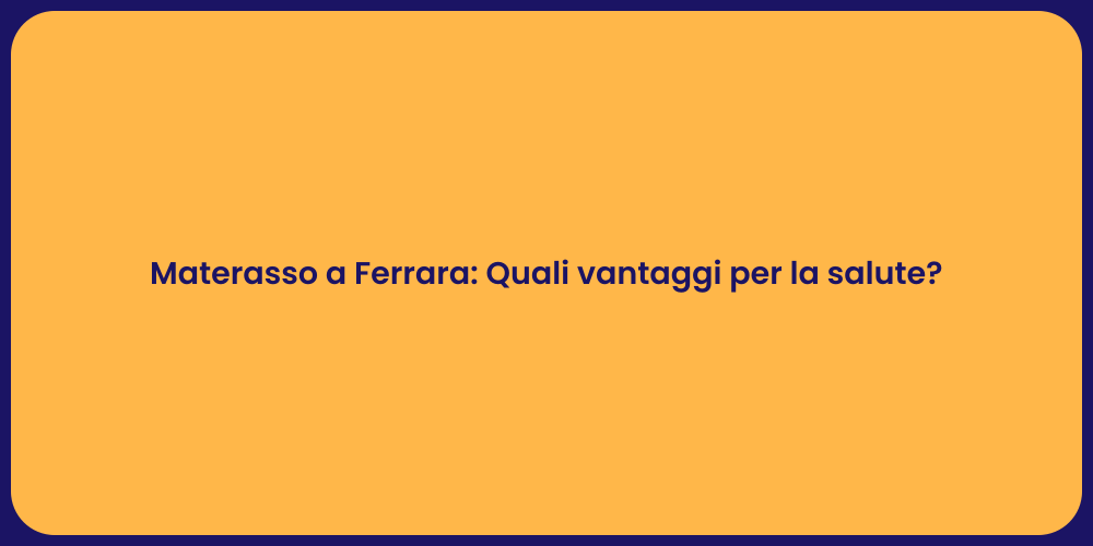 Materasso a Ferrara: Quali vantaggi per la salute?