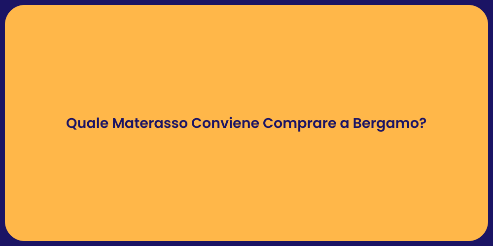 Quale Materasso Conviene Comprare a Bergamo?