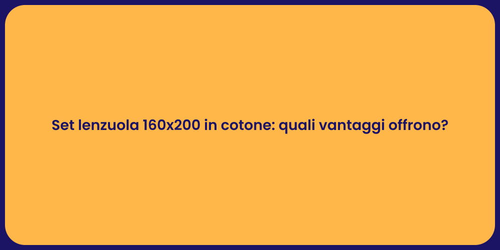 Set lenzuola 160x200 in cotone: quali vantaggi offrono?