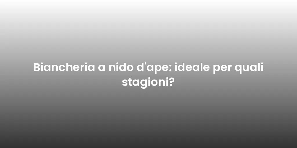 Biancheria a nido d'ape: ideale per quali stagioni?
