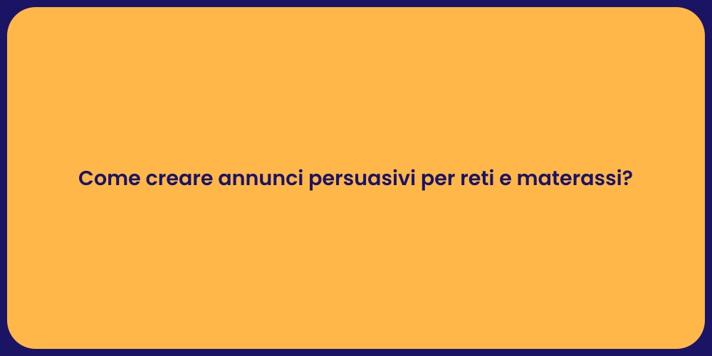 Come creare annunci persuasivi per reti e materassi?