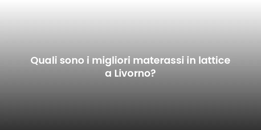 Quali sono i migliori materassi in lattice a Livorno?