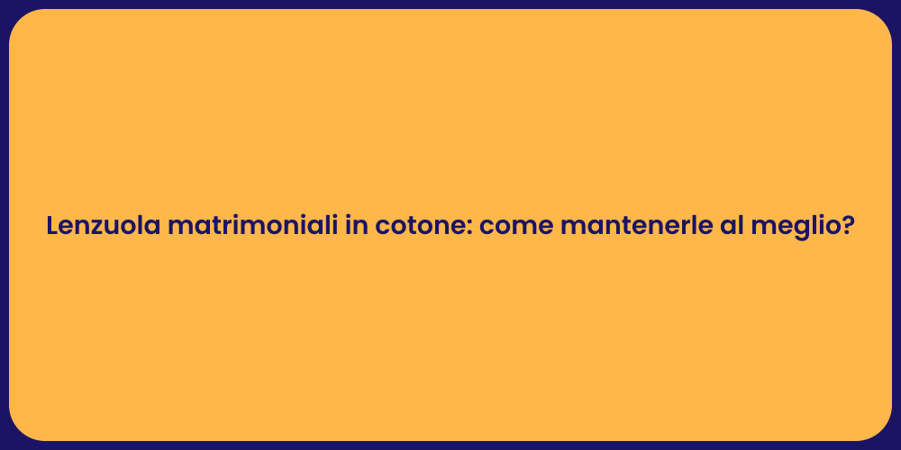 Lenzuola matrimoniali in cotone: come mantenerle al meglio?