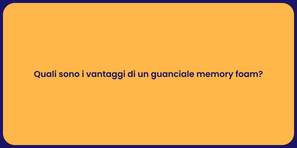 Quali sono i vantaggi di un guanciale memory foam?