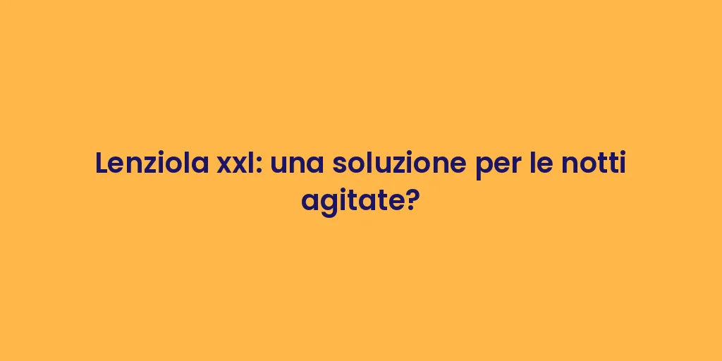 Lenziola xxl: una soluzione per le notti agitate?
