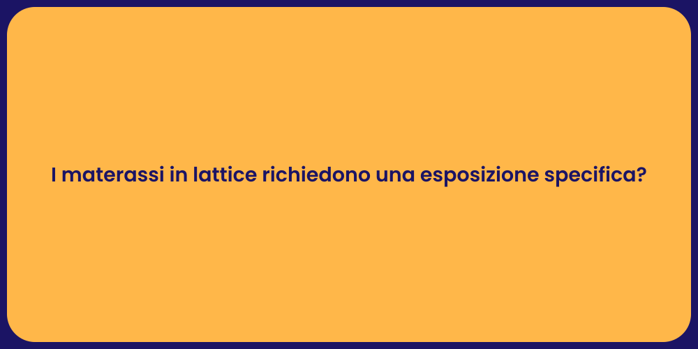 I materassi in lattice richiedono una esposizione specifica?