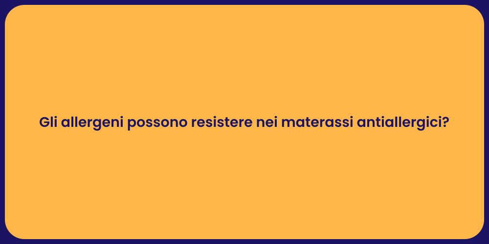 Gli allergeni possono resistere nei materassi antiallergici?