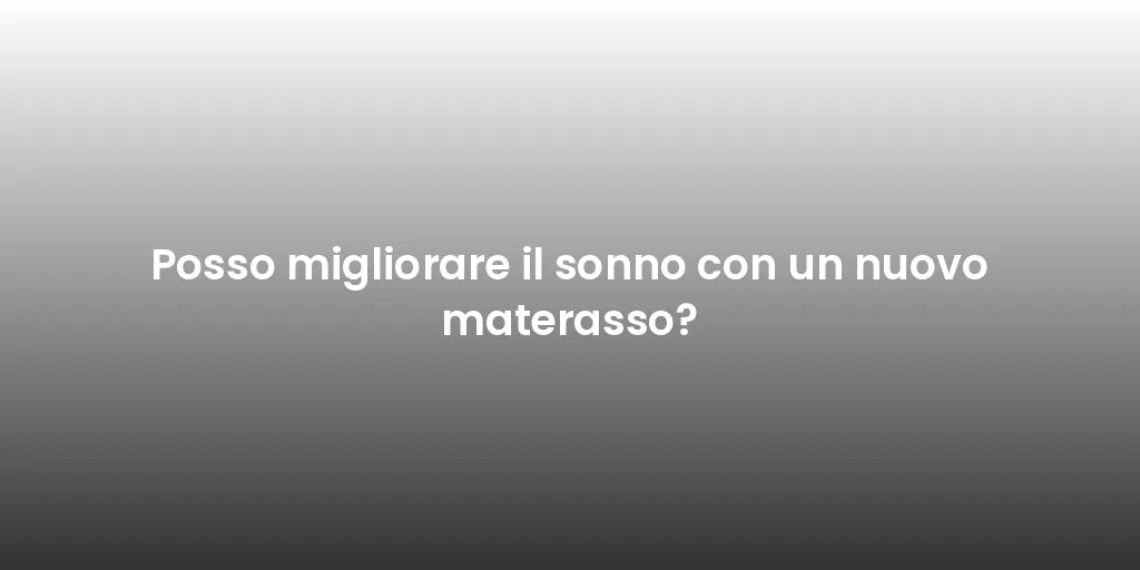 Posso migliorare il sonno con un nuovo materasso?