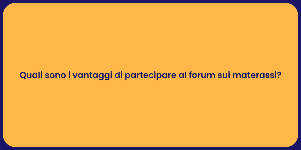 Quali sono i vantaggi di partecipare al forum sui materassi?