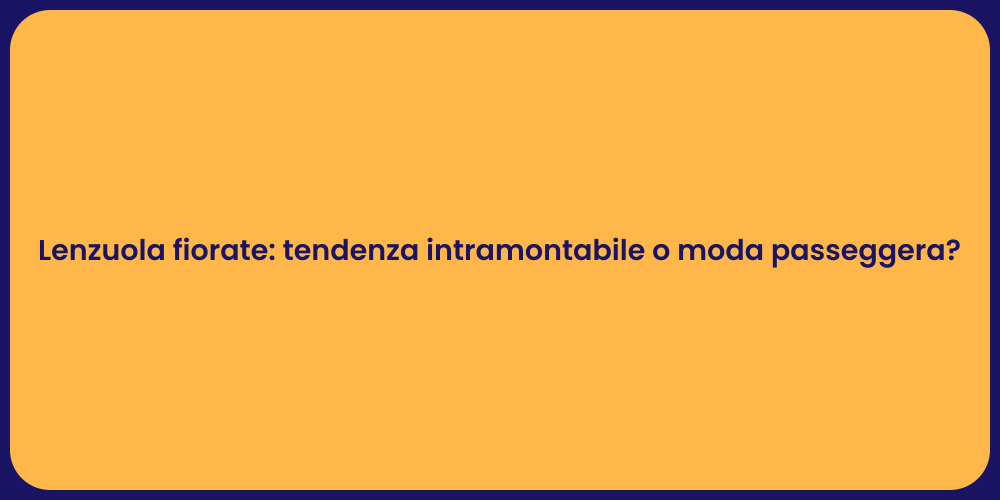Lenzuola fiorate: tendenza intramontabile o moda passeggera?