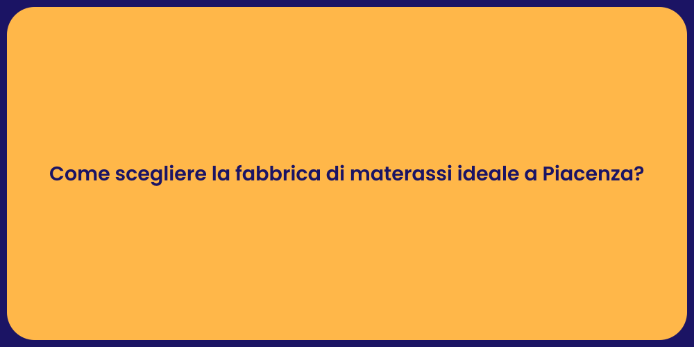 Come scegliere la fabbrica di materassi ideale a Piacenza?