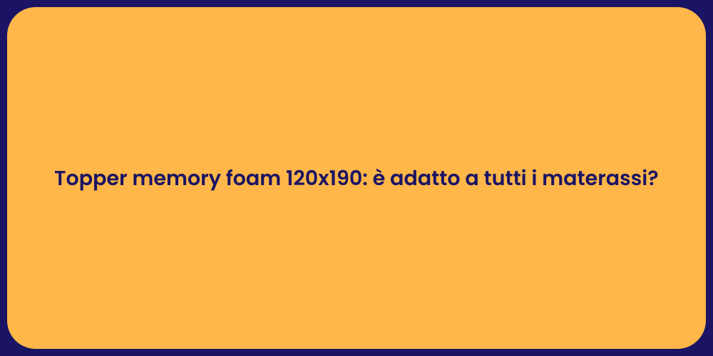Topper memory foam 120x190: è adatto a tutti i materassi?