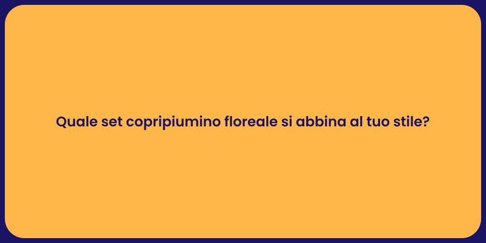 Quale set copripiumino floreale si abbina al tuo stile?