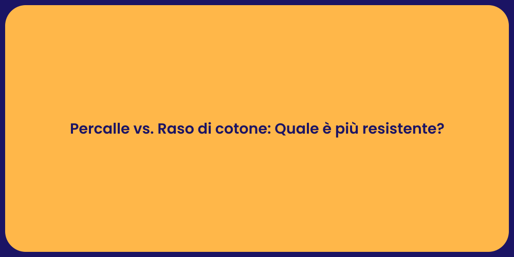 Percalle vs. Raso di cotone: Quale è più resistente?
