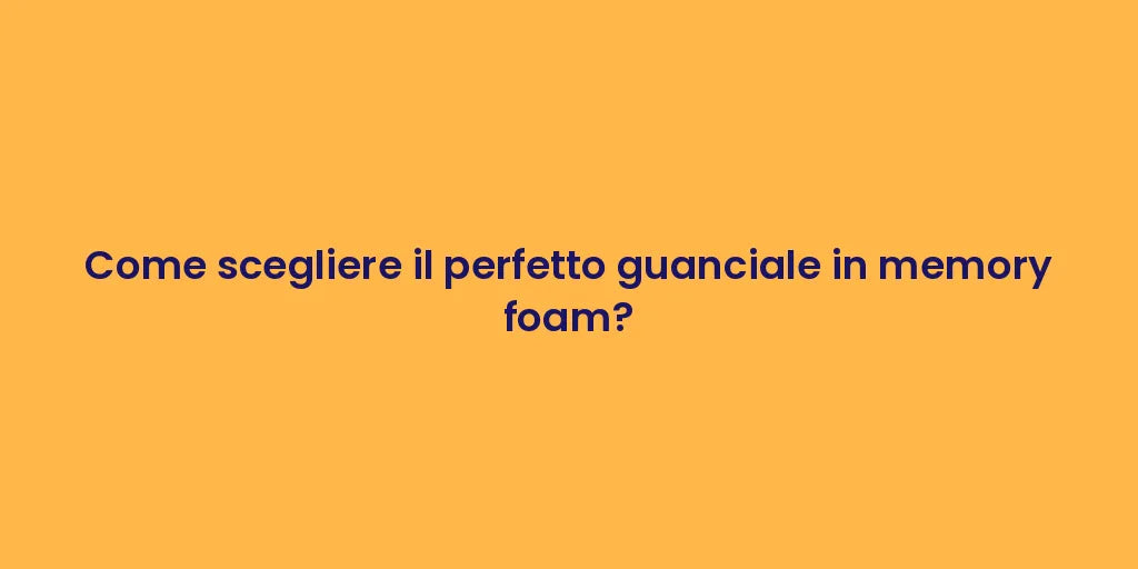 Come scegliere il perfetto guanciale in memory foam?