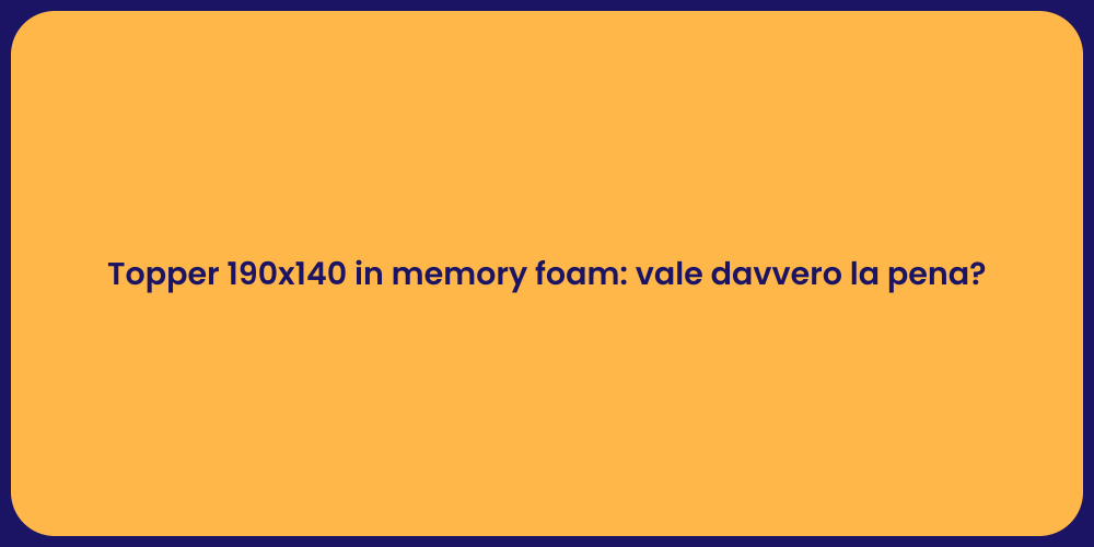 Topper 190x140 in memory foam: vale davvero la pena?