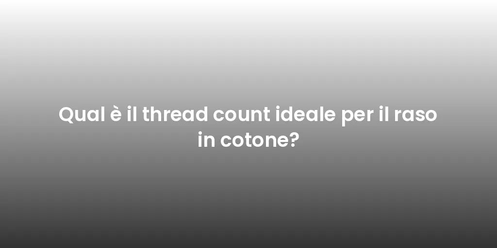 Qual è il thread count ideale per il raso in cotone?