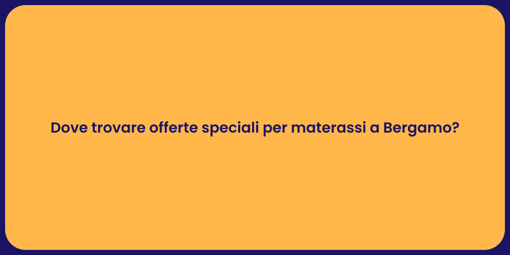 Dove trovare offerte speciali per materassi a Bergamo?