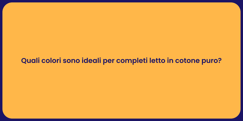 Quali colori sono ideali per completi letto in cotone puro?