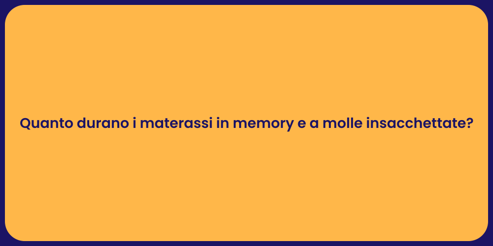 Quanto durano i materassi in memory e a molle insacchettate?