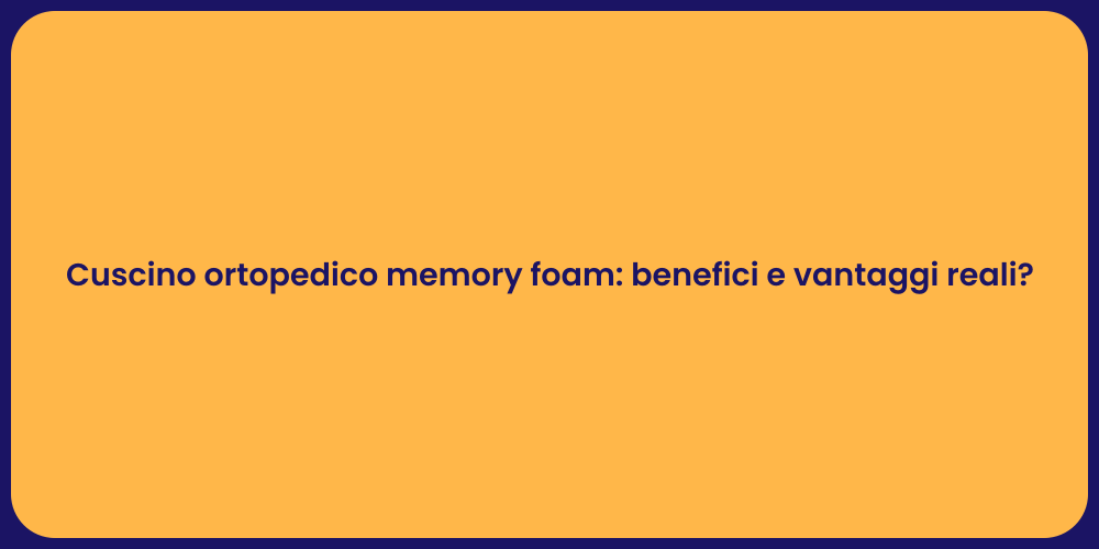 Cuscino ortopedico memory foam: benefici e vantaggi reali?