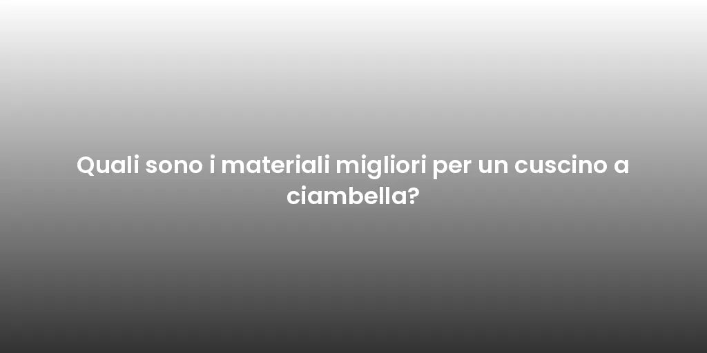 Quali sono i materiali migliori per un cuscino a ciambella?
