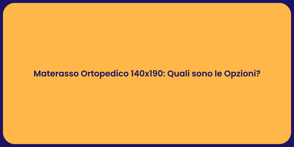 Materasso Ortopedico 140x190: Quali sono le Opzioni?